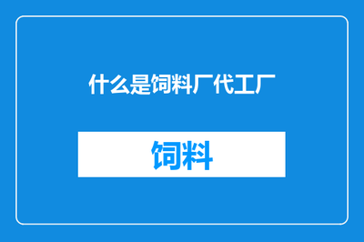 飼料廠代工廠與飼料原料銷售 關系與功能解析
